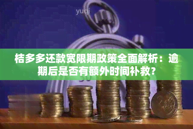 桔多多还款宽限期政策全面解析：逾期后是否有额外时间补救？