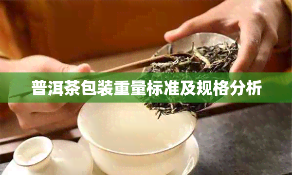 普洱茶包装重量标准及规格分析