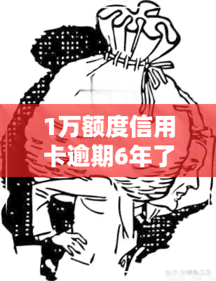 1万额度信用卡逾期6年了变成了6万