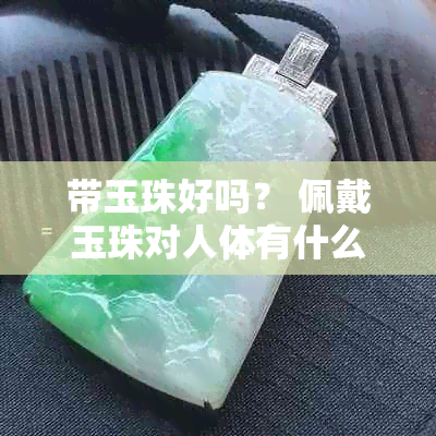 带玉珠好吗？ 佩戴玉珠对人体有什么好处？