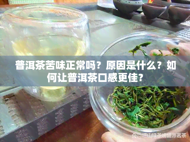 普洱茶苦味正常吗？原因是什么？如何让普洱茶口感更佳？