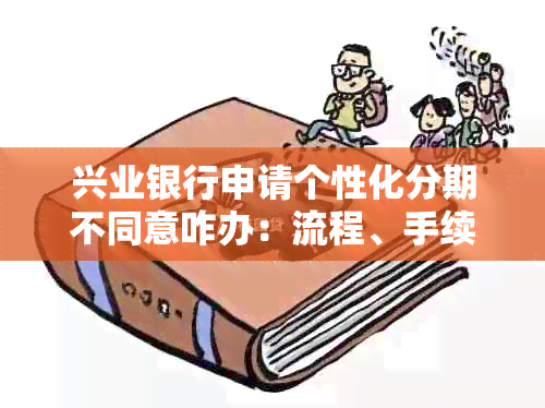 兴业银行申请个性化分期不同意咋办：流程、手续费及相关问题解答