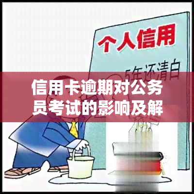 信用卡逾期对公务员考试的影响及解决方案：能否顺利通过考试？