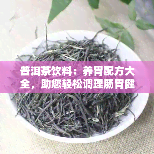 普洱茶饮料：养胃配方大全，助您轻松调理肠胃健