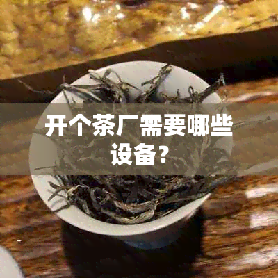 开个茶厂需要哪些设备？