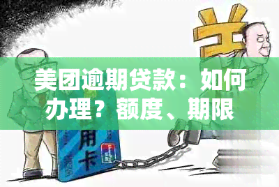 美团逾期贷款：如何办理？额度、期限及利息说明，一文解答您的疑问