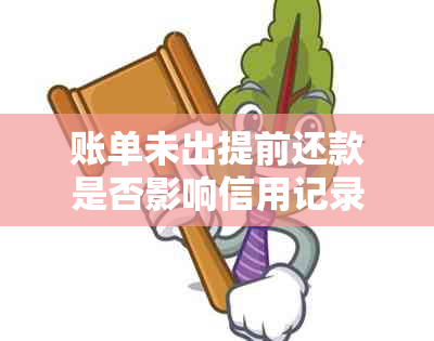 账单未出提前还款是否影响信用记录：解答用户关于提前还款的疑惑