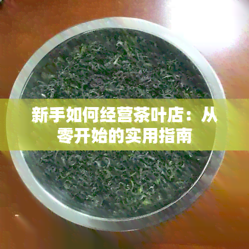 新手如何经营茶叶店：从零开始的实用指南