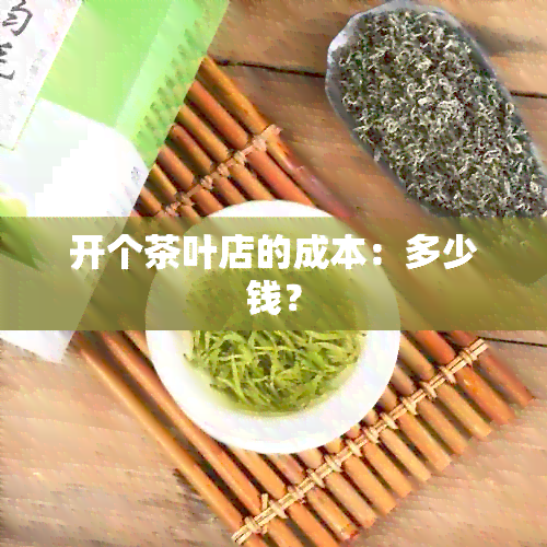 开个茶叶店的成本：多少钱？