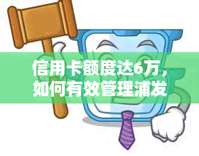 信用卡额度达6万，如何有效管理浦发银行信用卡还款避免逾期风险？