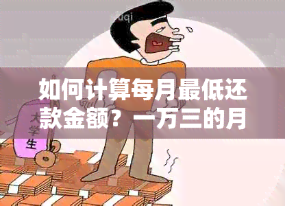 如何计算每月更低还款金额？一万三的月度借款应还多少钱？