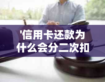 '信用卡还款为什么会分二次扣款呢：揭秘原因与解决办法'