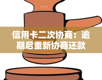 信用卡二次协商：逾期后重新协商还款计划的全解及常见问题解答