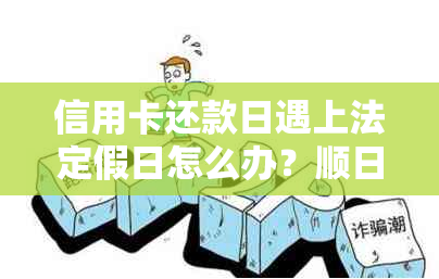 信用卡还款日遇上法定假日怎么办？顺日期及影响全解析