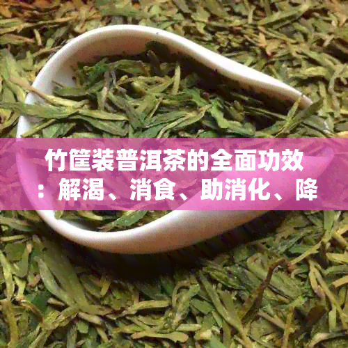 竹筐装普洱茶的全面功效：解渴、消食、助消化、降脂减肥、抗氧化抗衰老等