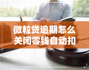 微粒贷逾期怎么关闭零钱自动扣款功能