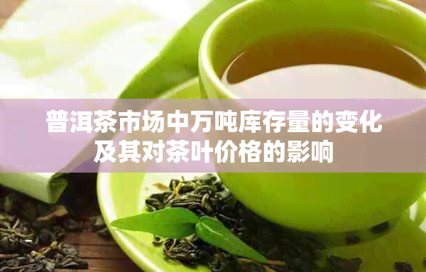 普洱茶市场中万吨库存量的变化及其对茶叶价格的影响