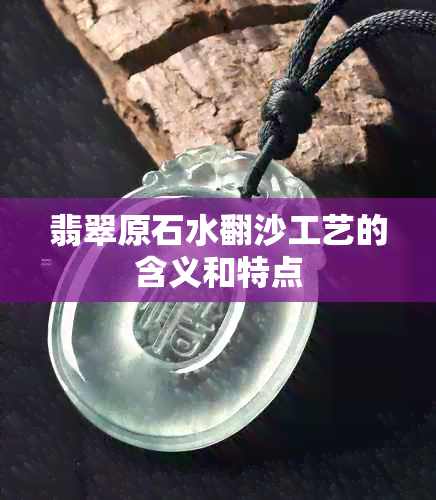 翡翠原石水翻沙工艺的含义和特点