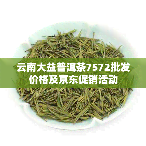 云南大益普洱茶7572批发价格及京东促销活动