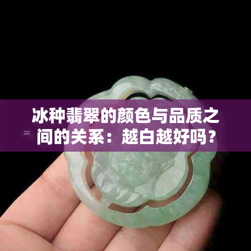 冰种翡翠的颜色与品质之间的关系：越白越好吗？