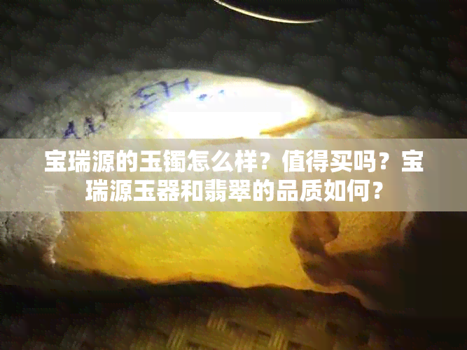 宝瑞源的玉镯怎么样？值得买吗？宝瑞源玉器和翡翠的品质如何？