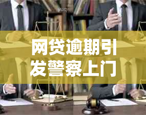 网贷逾期引发警察上门，用户应如何应对？