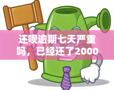 还呗逾期七天严重吗，已经还了2000多，会起诉吗？