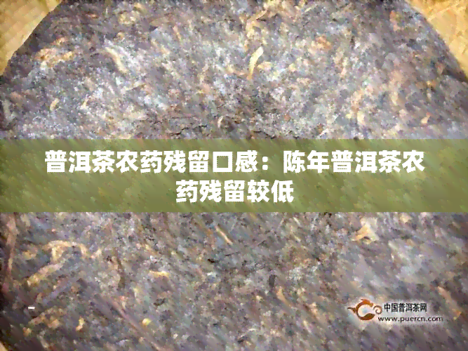 普洱茶农残留口感：陈年普洱茶农残留较低