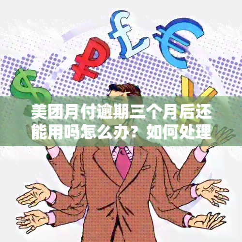 美团月付逾期三个月后还能用吗怎么办？如何处理？