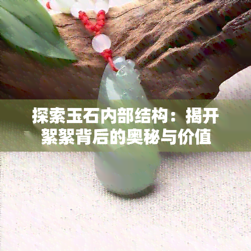 探索玉石内部结构：揭开絮絮背后的奥秘与价值