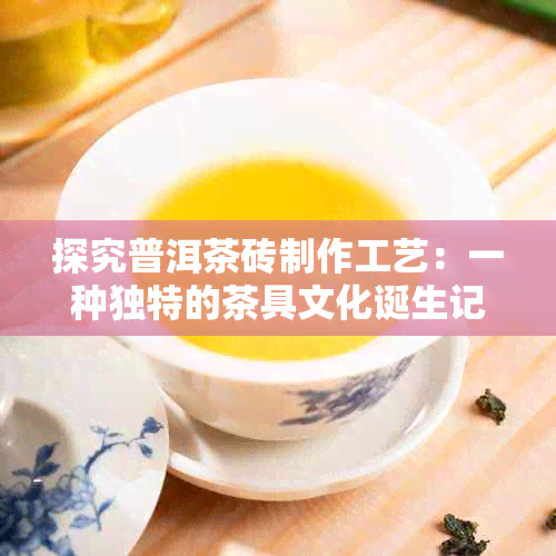 探究普洱茶砖制作工艺：一种独特的茶具文化诞生记