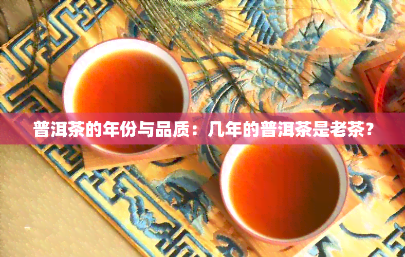 普洱茶的年份与品质：几年的普洱茶是老茶？