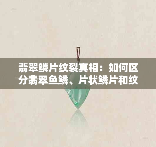 翡翠鳞片纹裂真相：如何区分翡翠鳞、片状鳞片和纹路？