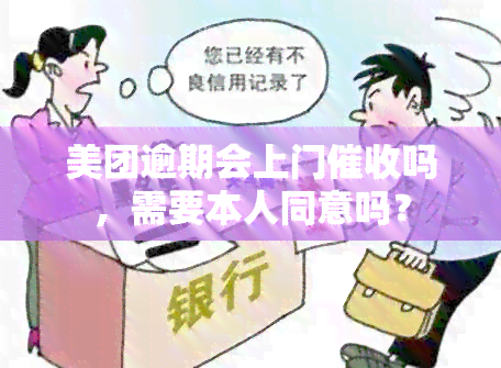 美团逾期会上门吗，需要本人同意吗？