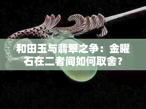 和田玉与翡翠之争：金曜石在二者间如何取舍？