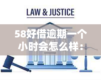 58好借逾期一个小时会怎么样：后果与应对策略