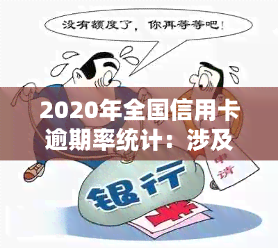 2020年全国信用卡逾期率统计：涉及人数、原因及应对策略详解