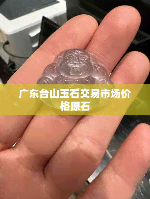 广东台山玉石交易市场价格原石