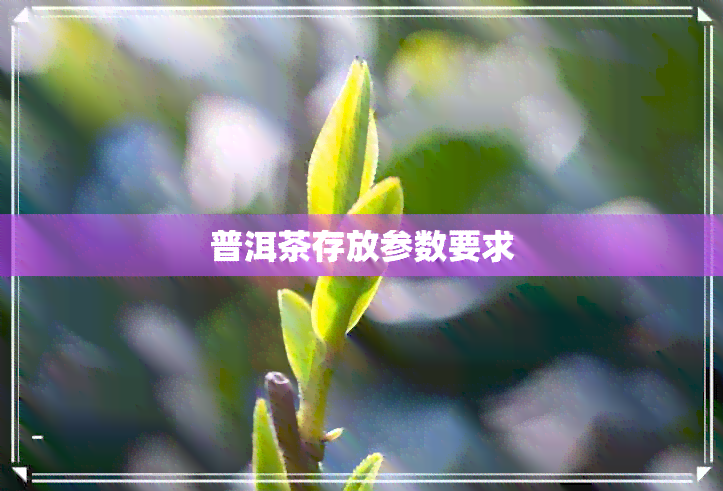 普洱茶存放参数要求