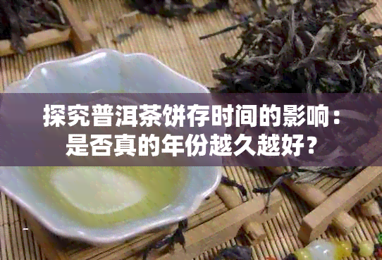 探究普洱茶饼存时间的影响：是否真的年份越久越好？