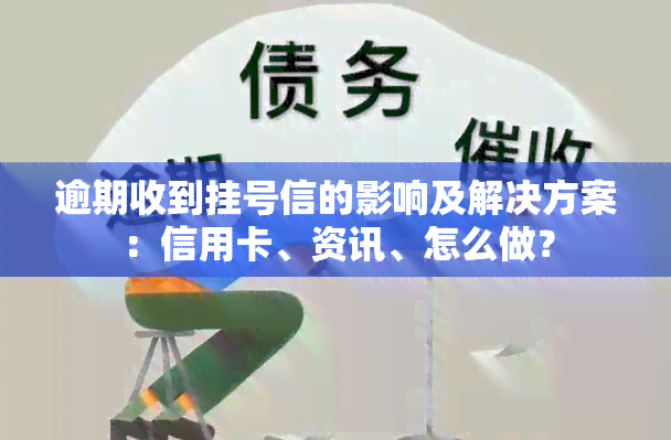 逾期收到挂号信的影响及解决方案：信用卡、资讯、怎么做？