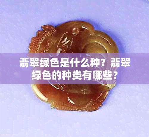 翡翠绿色是什么种？翡翠绿色的种类有哪些？