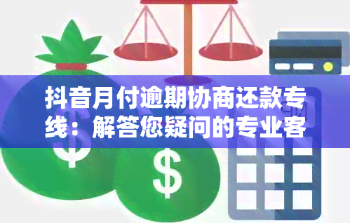 抖音月付逾期协商还款专线：解答您疑问的专业客服电话