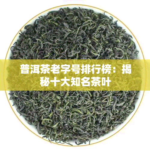 普洱茶老字号排行榜：揭秘十大知名茶叶