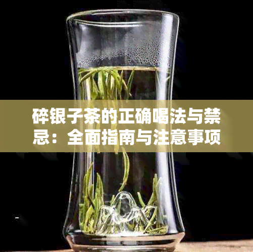 碎银子茶的正确喝法与禁忌：全面指南与注意事项