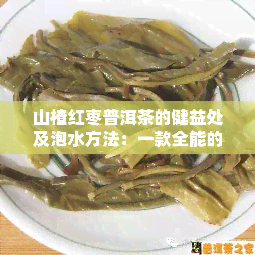 山楂红枣普洱茶的健益处及泡水方法：一款全能的中式饮品