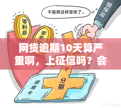 网贷逾期10天算严重啊，上吗？会有什么事？