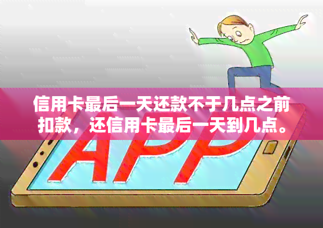 信用卡最后一天还款不于几点之前扣款，还信用卡最后一天到几点。