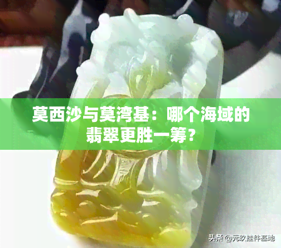 莫西沙与莫湾基：哪个海域的翡翠更胜一筹？