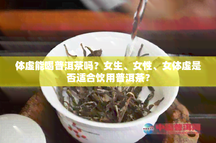 体虚能喝普洱茶吗？女生、女性、女体虚是否适合饮用普洱茶？